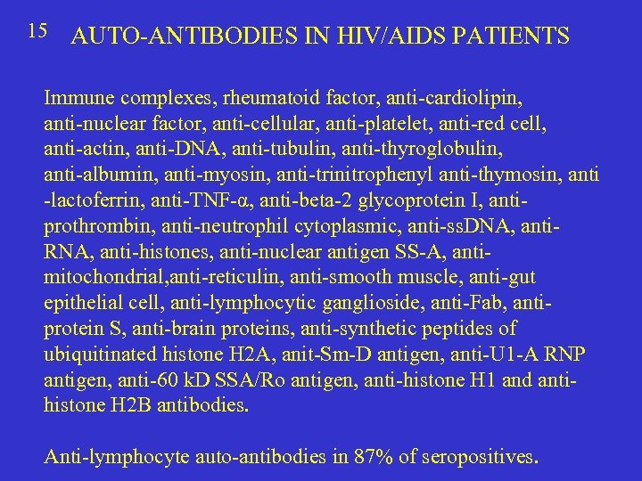 15 AUTO-ANTIBODIES IN HIV/AIDS PATIENTS Immune complexes, rheumatoid factor, anti‑cardiolipin, anti‑nuclear factor, anti‑cellular, anti‑platelet,