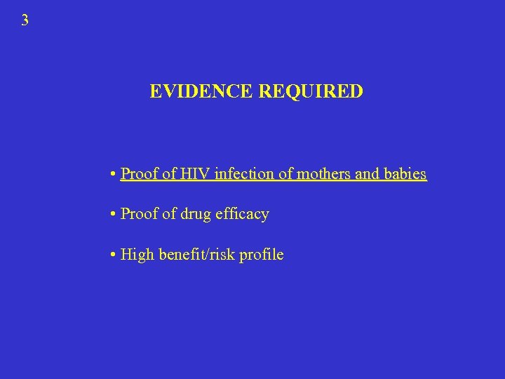 3 EVIDENCE REQUIRED • Proof of HIV infection of mothers and babies • Proof