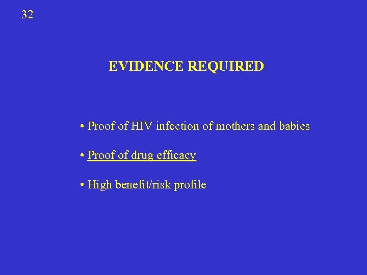32 EVIDENCE REQUIRED • Proof of HIV infection of mothers and babies • Proof