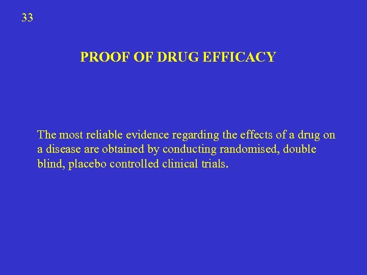 33 PROOF OF DRUG EFFICACY The most reliable evidence regarding the effects of a