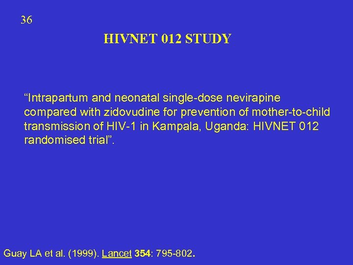 36 HIVNET 012 STUDY “Intrapartum and neonatal single-dose nevirapine compared with zidovudine for prevention