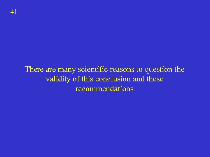 41 There are many scientific reasons to question the validity of this conclusion and
