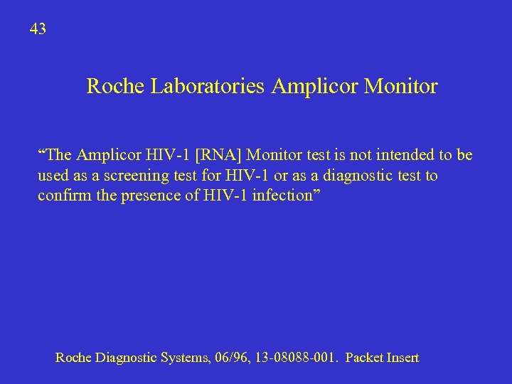 43 Roche Laboratories Amplicor Monitor “The Amplicor HIV-1 [RNA] Monitor test is not intended