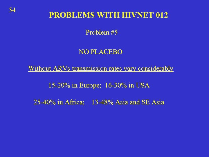 54 PROBLEMS WITH HIVNET 012 Problem #5 NO PLACEBO Without ARVs transmission rates vary