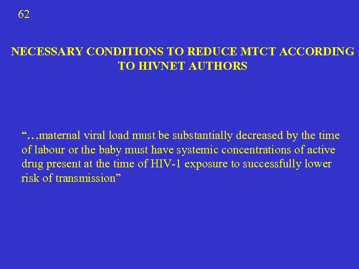 62 NECESSARY CONDITIONS TO REDUCE MTCT ACCORDING TO HIVNET AUTHORS “…maternal viral load must
