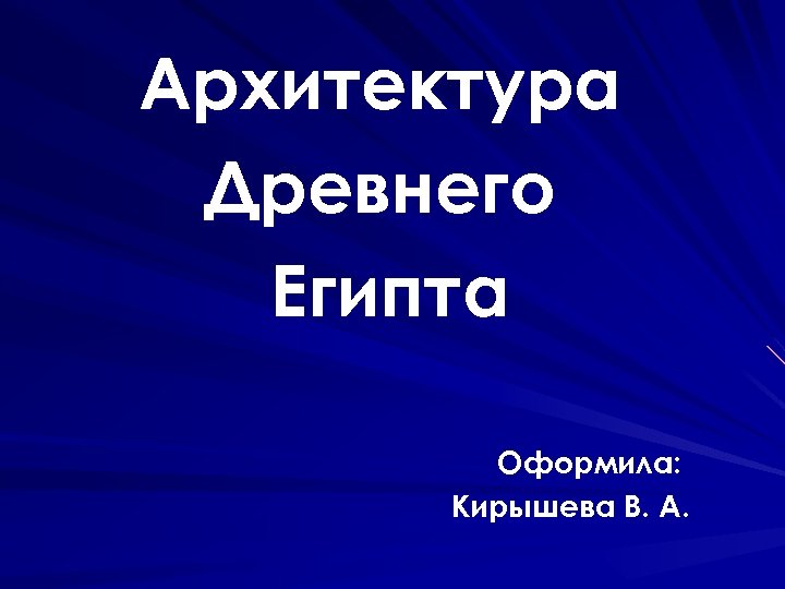Архитектура Древнего Египта Оформила: Кирышева В. А. 