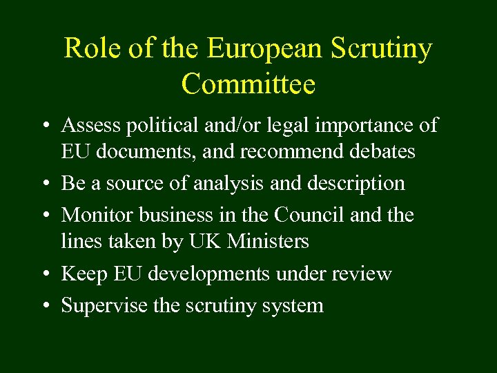 Role of the European Scrutiny Committee • Assess political and/or legal importance of EU