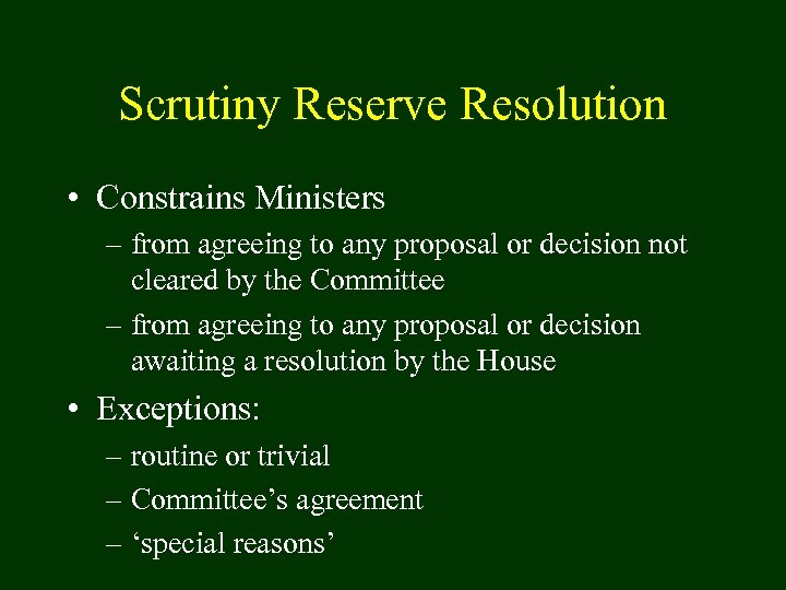 Scrutiny Reserve Resolution • Constrains Ministers – from agreeing to any proposal or decision