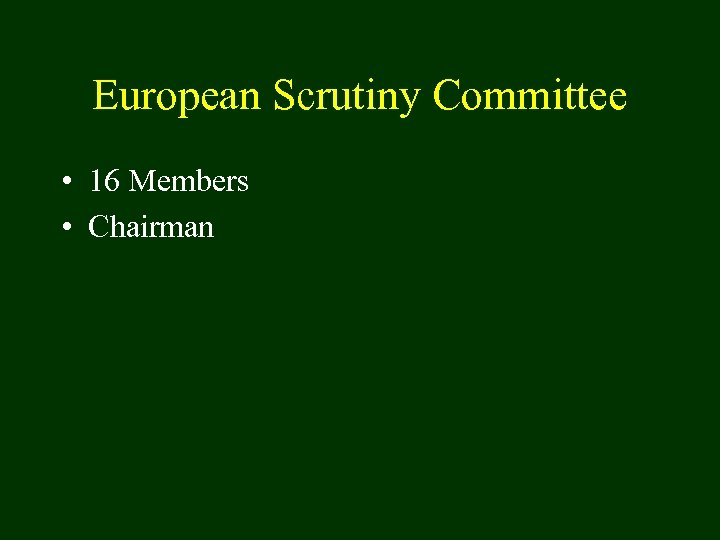 European Scrutiny Committee • 16 Members • Chairman 