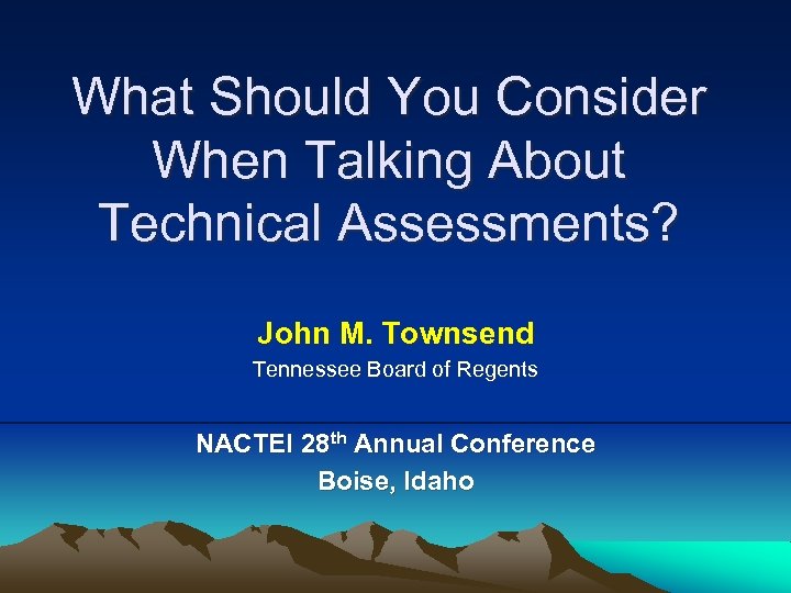 What Should You Consider When Talking About Technical Assessments? John M. Townsend Tennessee Board