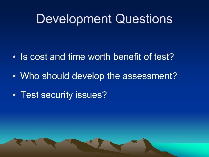 Development Questions • Is cost and time worth benefit of test? • Who should