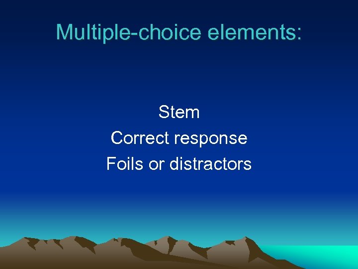 Multiple-choice elements: Stem Correct response Foils or distractors 