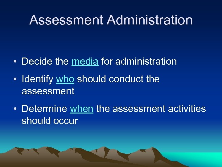 Assessment Administration • Decide the media for administration • Identify who should conduct the
