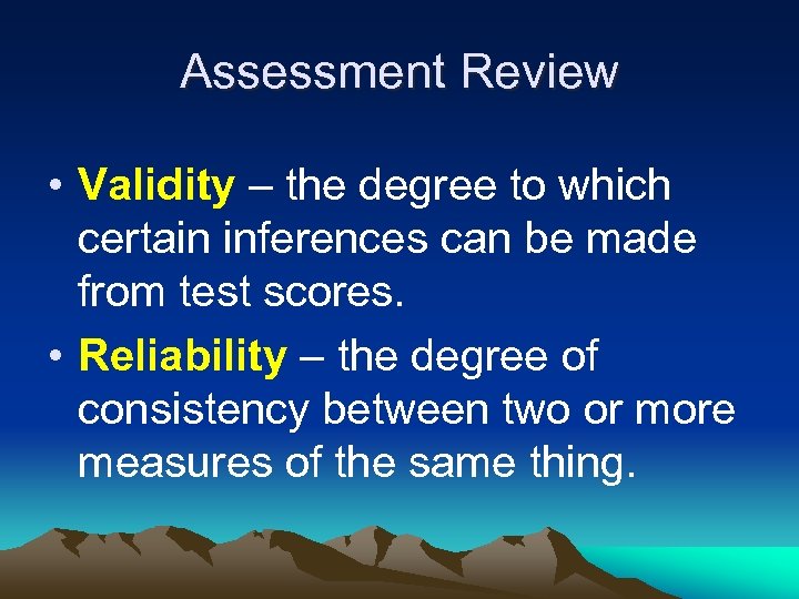 Assessment Review • Validity – the degree to which certain inferences can be made