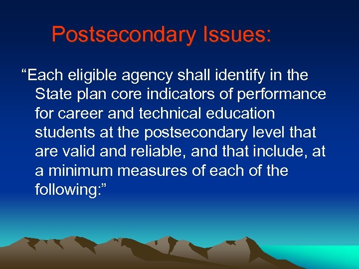 Postsecondary Issues: “Each eligible agency shall identify in the State plan core indicators of