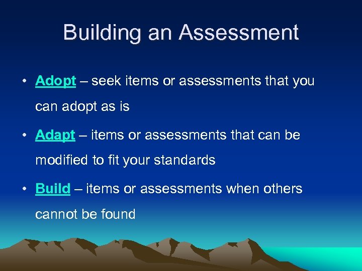 Building an Assessment • Adopt – seek items or assessments that you can adopt