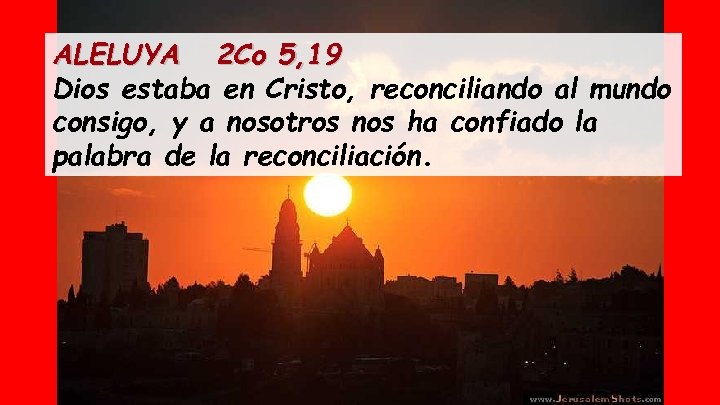 ALELUYA 2 Co 5, 19 Dios estaba en Cristo, reconciliando al mundo consigo, y