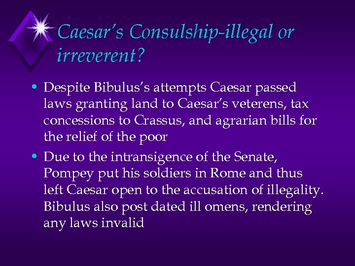 Caesar’s Consulship-illegal or irreverent? • Despite Bibulus’s attempts Caesar passed laws granting land to