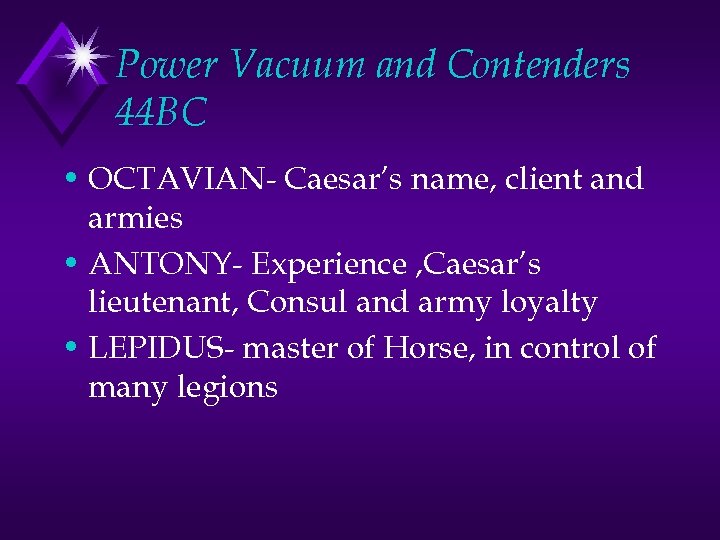 Power Vacuum and Contenders 44 BC • OCTAVIAN- Caesar’s name, client and armies •