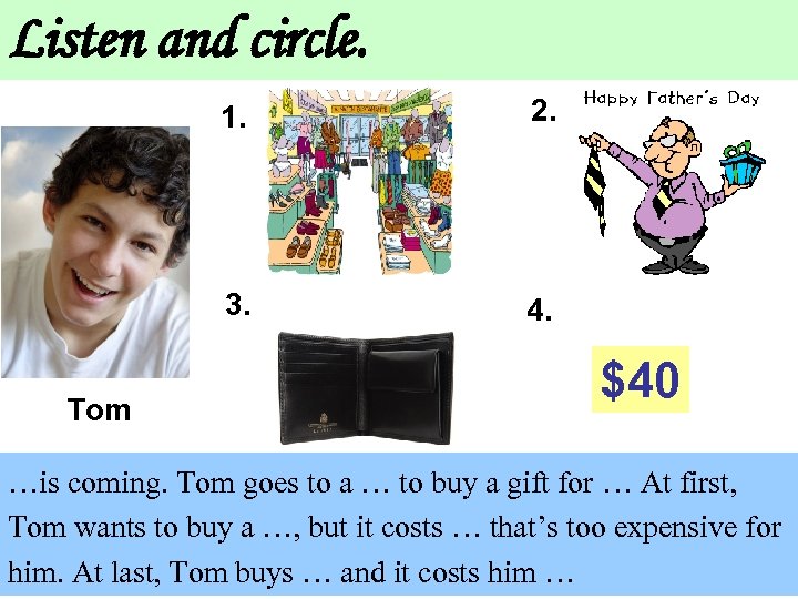 Listen and circle. 1. 3. Tom 2. 4. $40 …is coming. Tom goes to