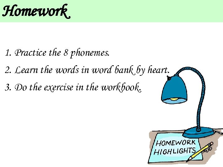 Homework 1. Practice the 8 phonemes. 2. Learn the words in word bank by