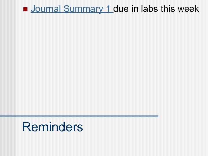 n Journal Summary 1 due in labs this week Reminders 