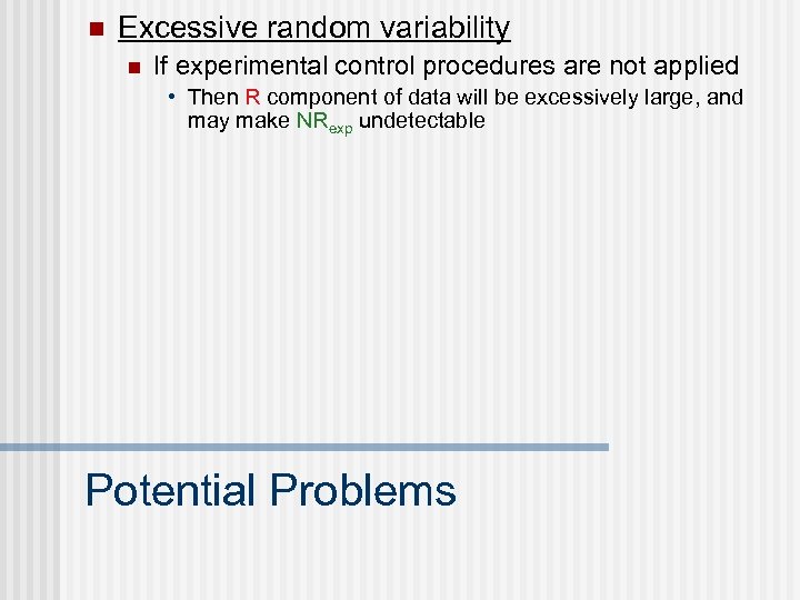 n Excessive random variability n If experimental control procedures are not applied • Then