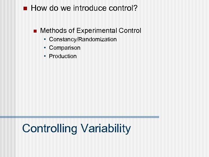 n How do we introduce control? n Methods of Experimental Control • Constancy/Randomization •