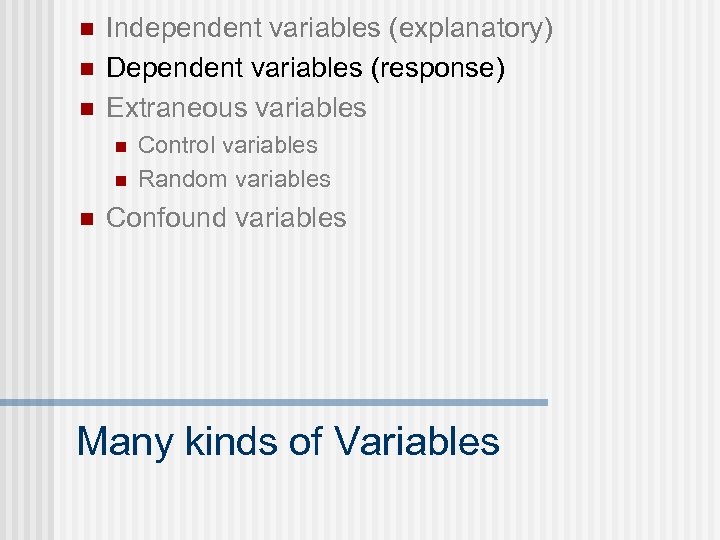 n n n Independent variables (explanatory) Dependent variables (response) Extraneous variables n n n