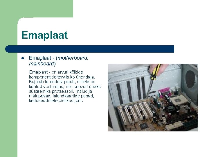 Emaplaat - (motherboard, mainboard) Emaplaat - on arvuti kõikide komponentide tervikuks ühendaja. Kujutab ta