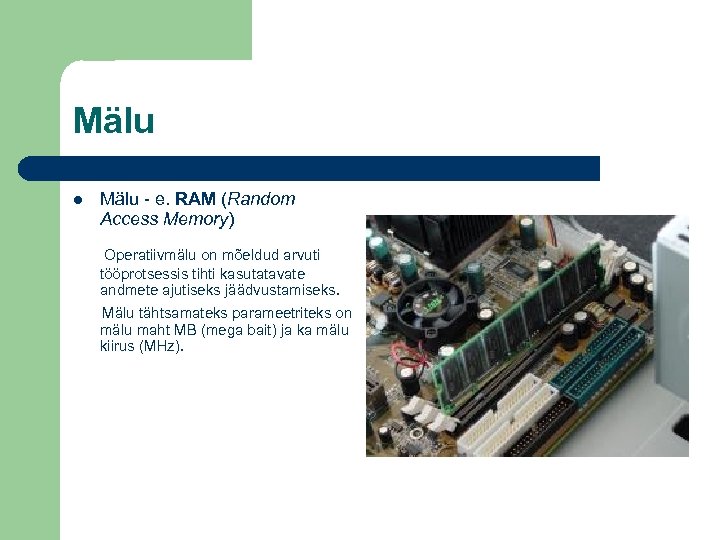 Mälu - e. RAM (Random Access Memory) Operatiivmälu on mõeldud arvuti tööprotsessis tihti kasutatavate