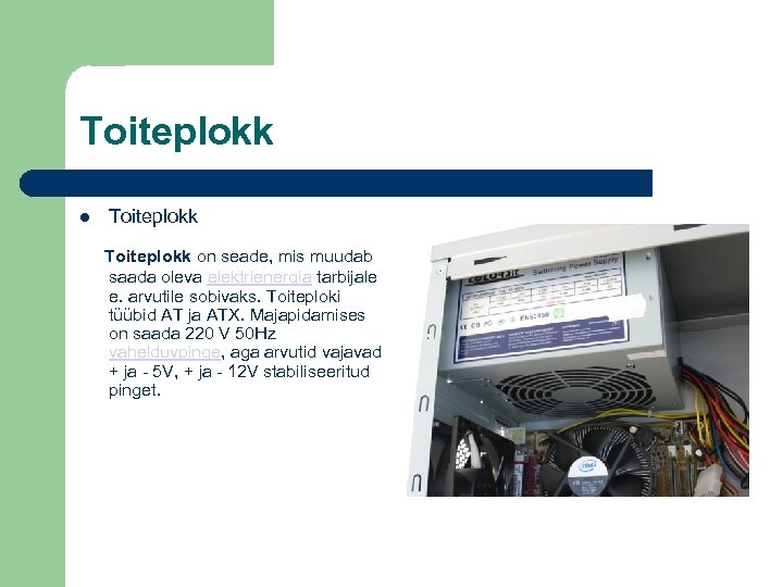 Toiteplokk on seade, mis muudab saada oleva elektrienergia tarbijale e. arvutile sobivaks. Toiteploki tüübid