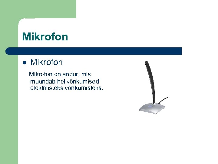Mikrofon on andur, mis muundab helivõnkumised elektrilisteks võnkumisteks. 
