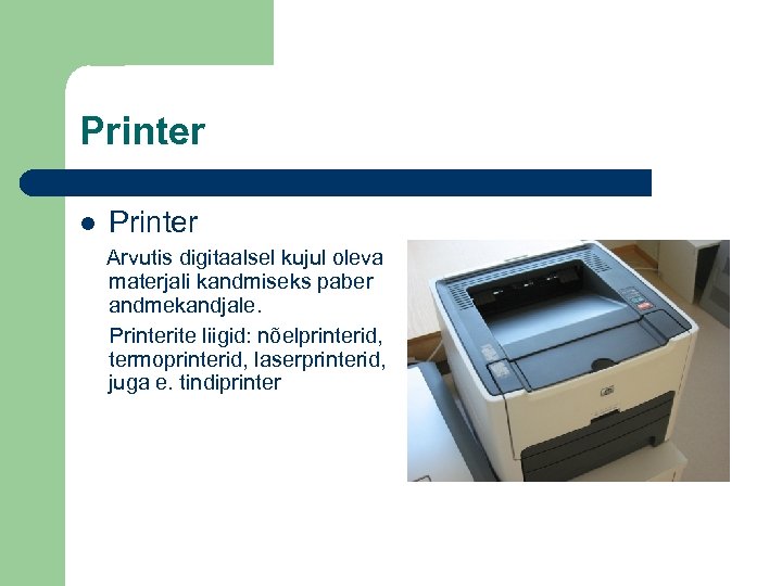 Printer Arvutis digitaalsel kujul oleva materjali kandmiseks paber andmekandjale. Printerite liigid: nõelprinterid, termoprinterid, laserprinterid,