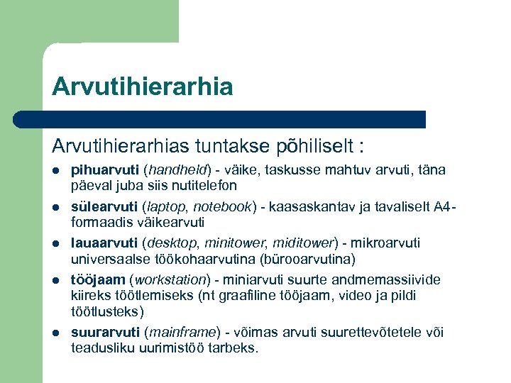 Arvutihierarhias tuntakse põhiliselt : pihuarvuti (handheld) - väike, taskusse mahtuv arvuti, täna päeval juba
