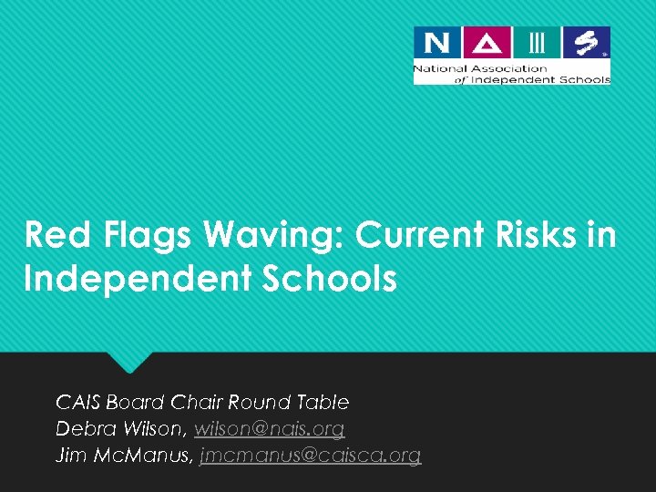 Red Flags Waving: Current Risks in Independent Schools CAIS Board Chair Round Table Debra