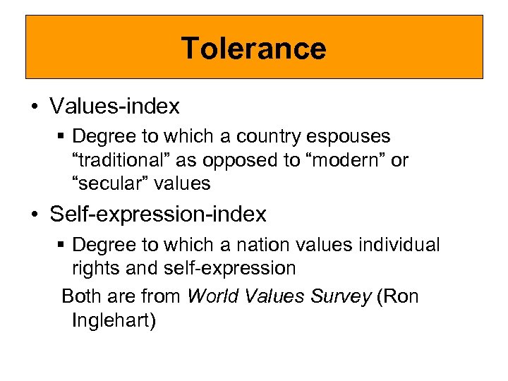 Tolerance • Values-index § Degree to which a country espouses “traditional” as opposed to