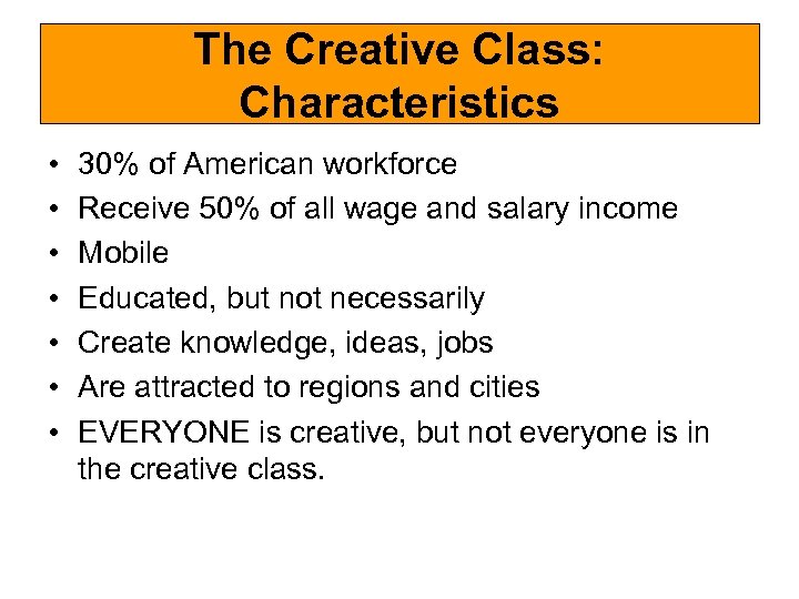The Creative Class: Characteristics • • 30% of American workforce Receive 50% of all