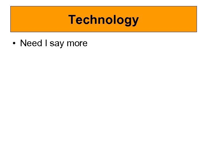 Technology • Need I say more 