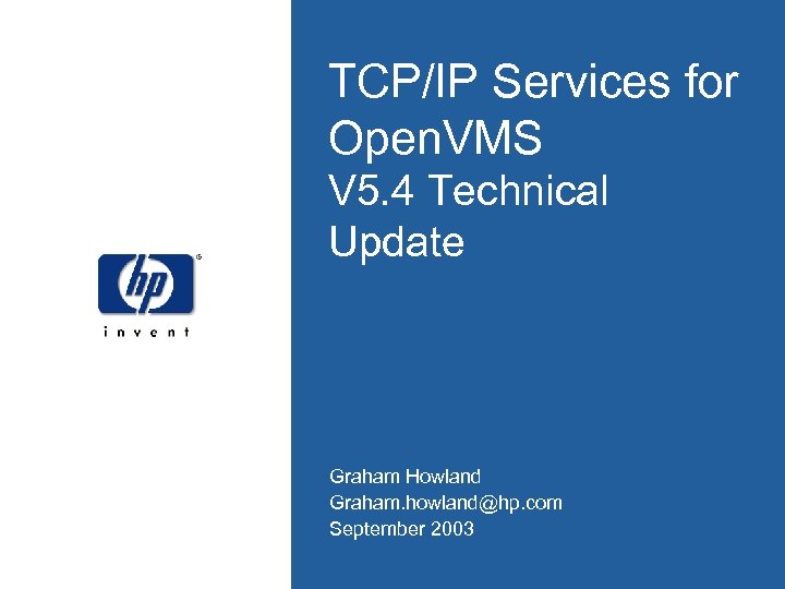 TCP/IP Services for Open. VMS V 5. 4 Technical Update Graham Howland Graham. howland@hp.