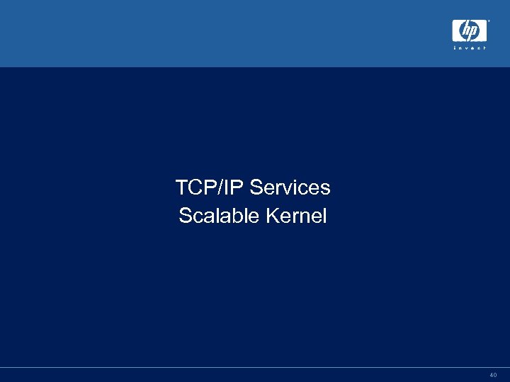 TCP/IP Services Scalable Kernel 40 