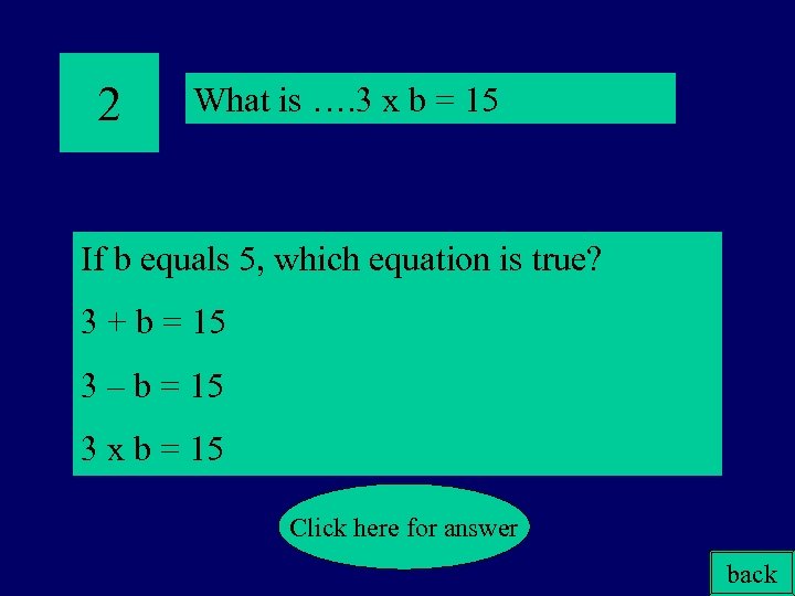 2 What is …. 3 x b = 15 If b equals 5, which