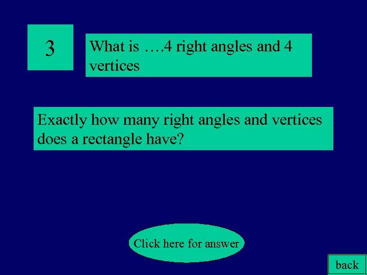 3 What is …. 4 right angles and 4 vertices Exactly how many right