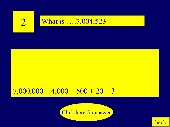 2 What is …. 7, 004, 523 7, 000 + 4, 000 + 500