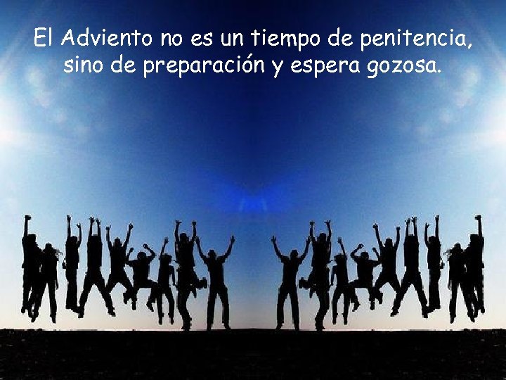 El Adviento no es un tiempo de penitencia, sino de preparación y espera gozosa.