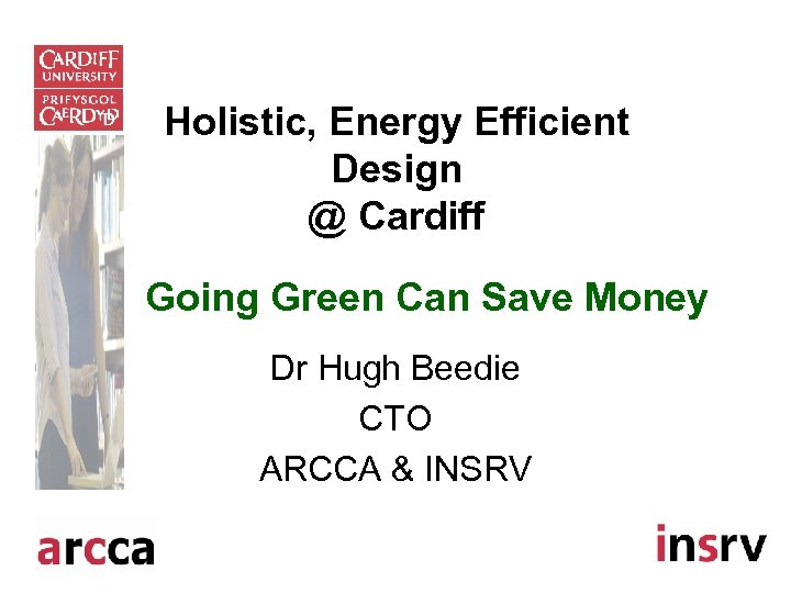 Holistic, Energy Efficient Design @ Cardiff Going Green Can Save Money Dr Hugh Beedie