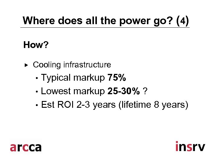 Where does all the power go? (4) How? Cooling infrastructure Typical markup 75% •