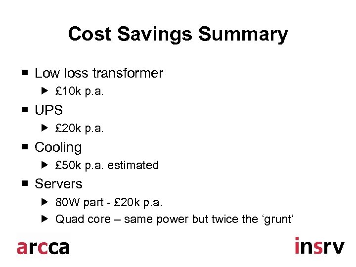 Cost Savings Summary ¡ Low loss transformer £ 10 k p. a. ¡ UPS