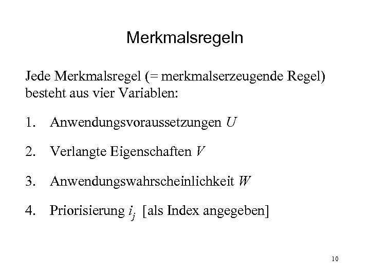 Merkmalsregeln Jede Merkmalsregel (= merkmalserzeugende Regel) besteht aus vier Variablen: 1. Anwendungsvoraussetzungen U 2.