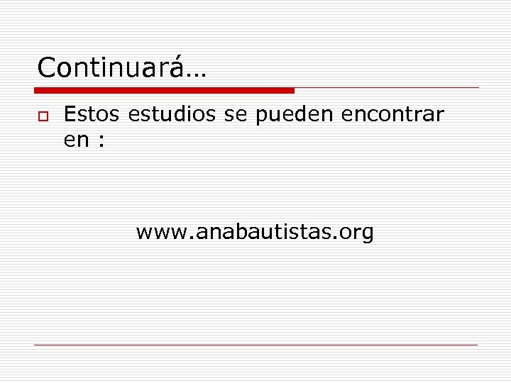 Continuará… o Estos estudios se pueden encontrar en : www. anabautistas. org 